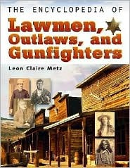 The Encyclopedia of Lawmen, Outlaws, and Gunfighters