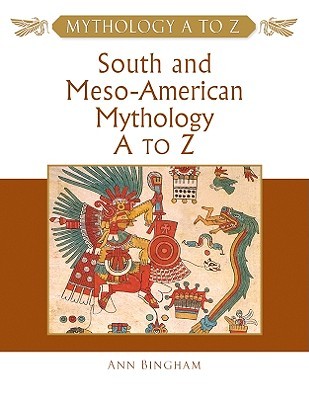 South And Meso American Mythology A To Z