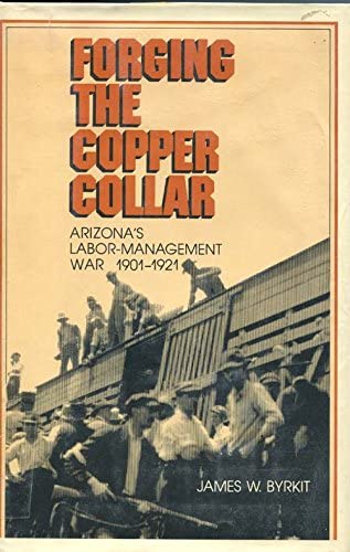 Forging the Copper Collar: Arizona's Labor-Management War of 19011921