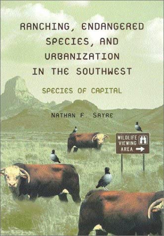 Ranching, Endangered Species, and Urbanization in the Southwest: Species of Capital (La Frontera: People and Their Environments in the US-Mexico Borderlands)