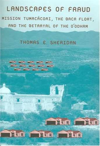 Landscapes of Fraud: Mission Tumacácori, the Baca Float, and the Betrayal of the O’odham (La Frontera: People and Their Environments in the US-Mexico Borderlands)