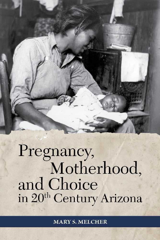 Pregnancy, Motherhood, and Choice in Twentieth-Century Arizona (Women's Western Voices)