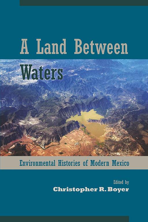 A Land Between Waters: Environmental Histories of Modern Mexico (Latin American Landscapes)