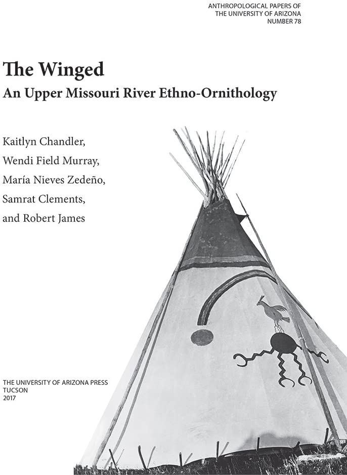 The Winged: An Upper Missouri River Ethno-ornithology (Volume 78) (Anthropological Papers)