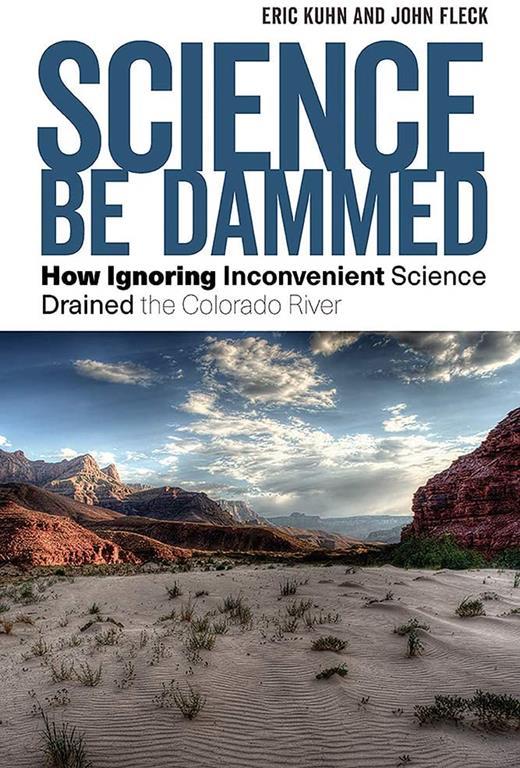 Science Be Dammed: How Ignoring Inconvenient Science Drained the Colorado River