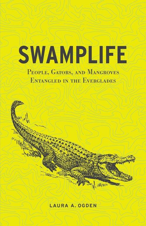 Swamplife: People, Gators, and Mangroves Entangled in the Everglades (Quadrant Books (Paperback))