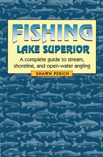 Fishing Lake Superior : a complete guide to stream, shoreline, and open-water angling.