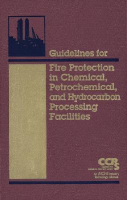 Guidelines for Fire Protection in Chemical, Petrochemical, and Hydrocarbon Processing Facilities [With CDROM]