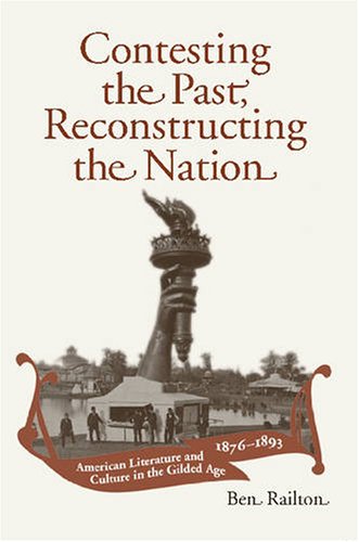 Contesting the Past, Reconstructing the Nation American Literature and Culture in the Gilded Age, 1876-1893