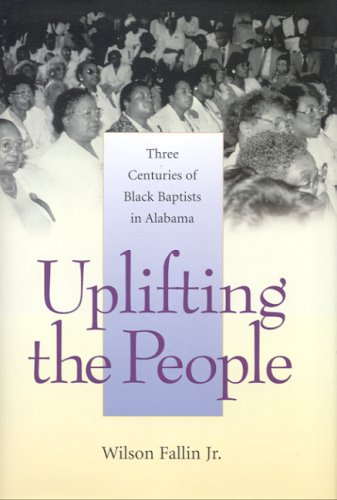 Uplifting the people : three centuries of Black Baptists in Alabama