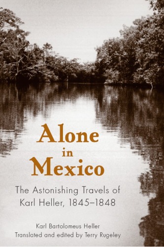 Alone in Mexico : the Astonishing Travels of Karl Heller, 1845-1848.