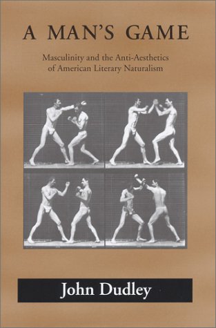 A Man's Game Masculinity and the Anti-aesthetics of American Literary Naturalism