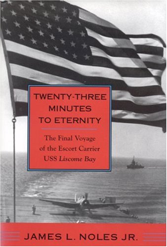 Twenty-Three Minutes to Eternity The Final Voyage of the Escort Carrier USS ""Liscome Bay""