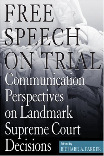 Free Speech On Trial Communication Perspectives on Landmark Supreme Court Decisions