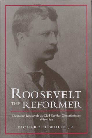 Roosevelt the reformer : Theodore Roosevelt as civil service commissioner, 1889-1895