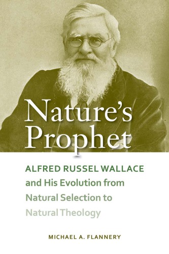 Nature's prophet Alfred Russel Wallace and his evolution from natural selection to natural theology