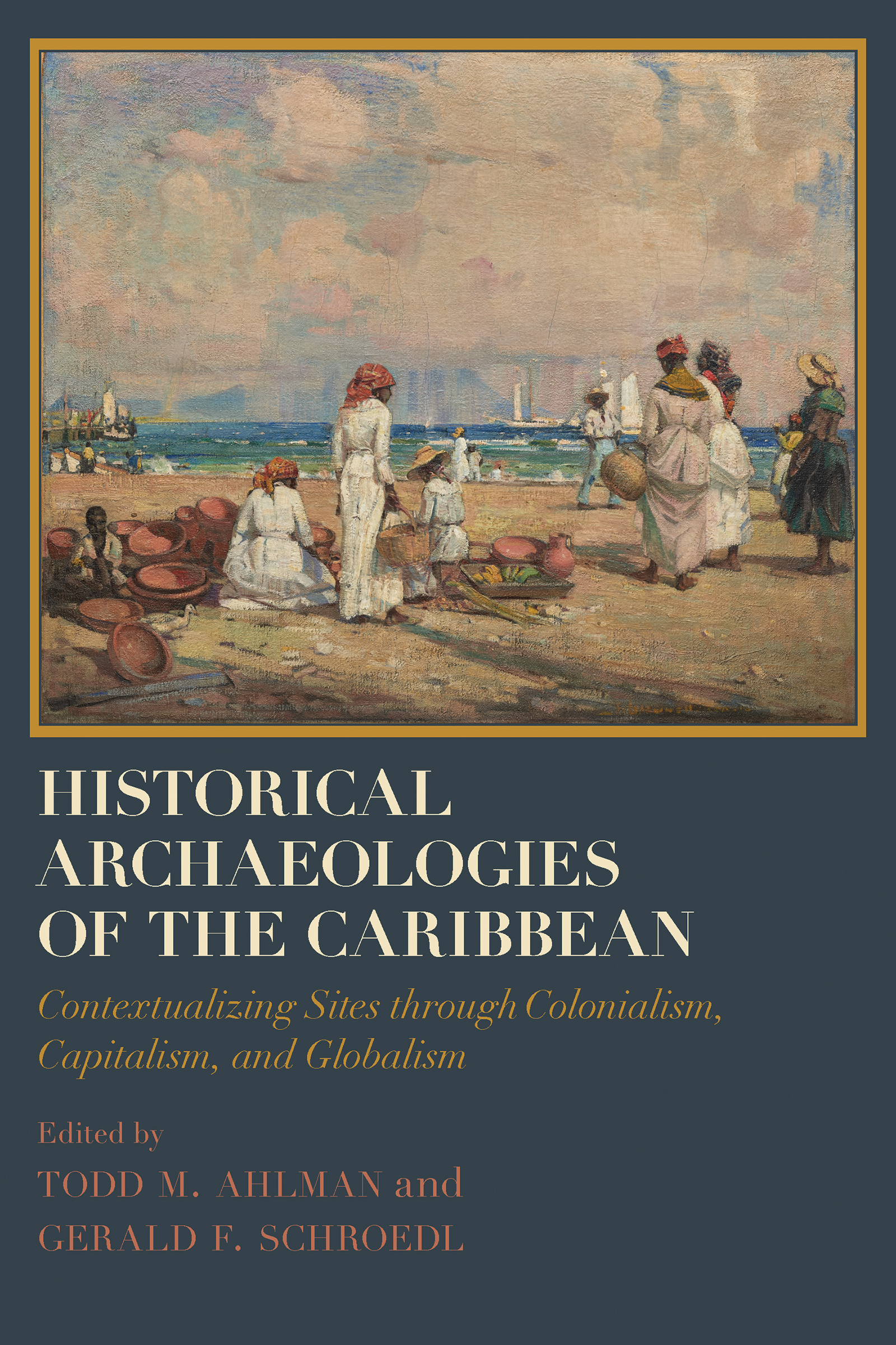 Historical archaeologies of the Caribbean : contextualizing sites through colonialism, capitalism, and globalism