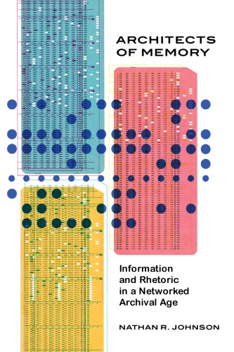 Architects of memory : information and rhetoric in a networkedarchival age