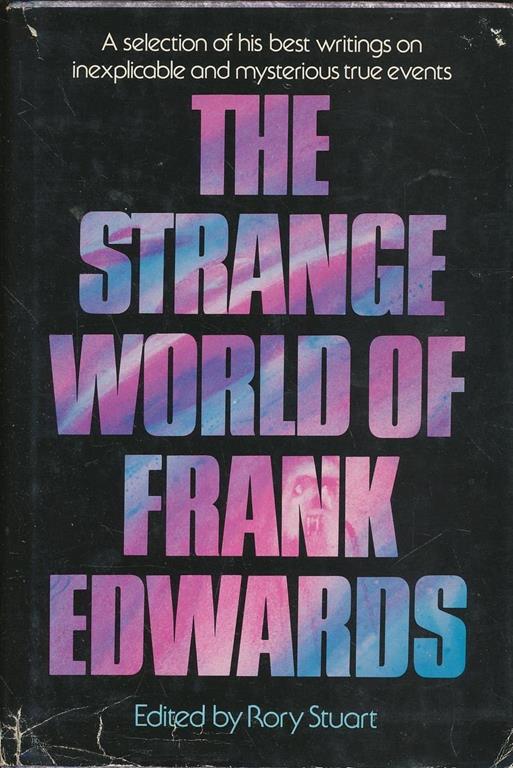 The Strange World of Frank Edwards : A selection of his best writings on inexplicable and mysterious true events