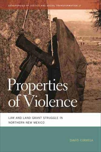 Properties of Violence: Law and Land Grant Struggle in Northern New Mexico (Geographies of Justice and Social Transformation Ser.)