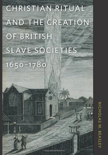 Christian Ritual and the Creation of British Slave Societies, 1650&ndash;1780 (Race in the Atlantic World, 1700&ndash;1900 Ser.)