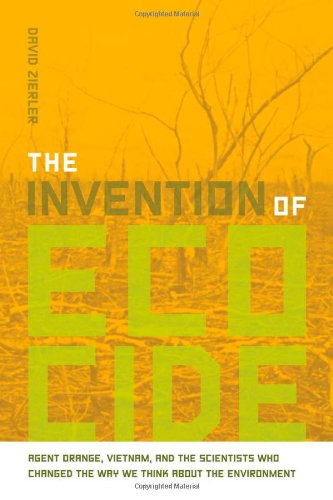 The Invention of Ecocide: Agent Orange, Vietnam, and the Scientists Who Changed the Way We Think About the Environment