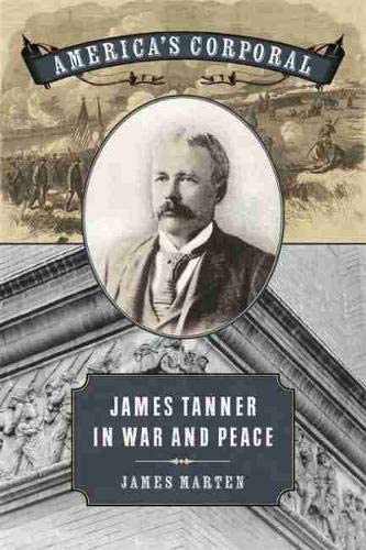 America's Corporal: James Tanner in War and Peace (UnCivil Wars Ser.)