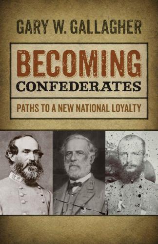 Becoming Confederates: Paths to a New National Loyalty (Mercer University Lamar Memorial Lectures Ser.)