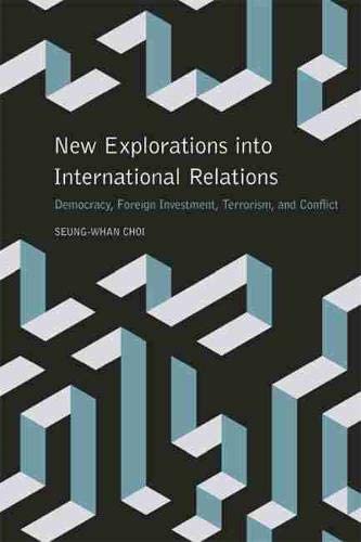 New Explorations into International Relations: Democracy, Foreign Investment, Terrorism, and Conflict (Studies in Security and International Affairs Ser.)