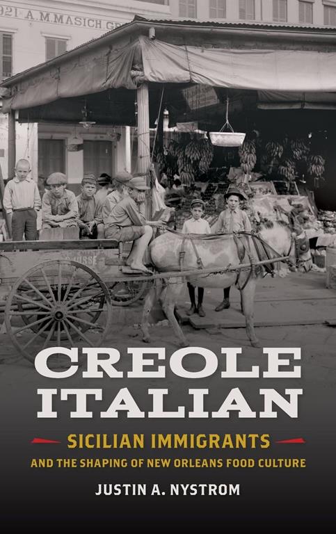 Creole Italian: Sicilian Immigrants and the Shaping of New Orleans Food Culture (Southern Foodways Alliance Studies in Culture, People, and Place Ser.)