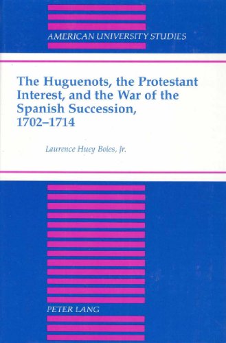 The Huguenots, the Protestant Interest, and the War of The Spanish Succession, 1702-1714