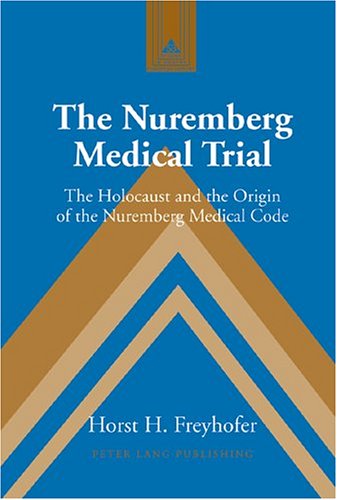 The Nuremberg Medical Trial : the Holocaust and the origin of the Nuremberg medical code