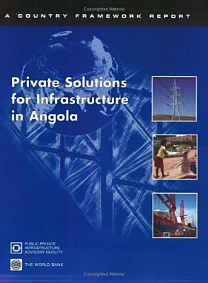 Private Solutions for Infrastructure in Angola (Country Framework Reports) (Country Framework Reports)