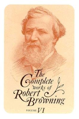 The Complete Works of Robert Browning Volume VI