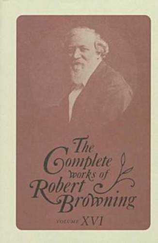 The Complete Works of Robert Browning: Vol. 16: With Variant Readings and Annotations.