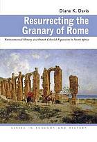 Resurrecting the granary of Rome : environmental history and French colonial expansion in North Africa