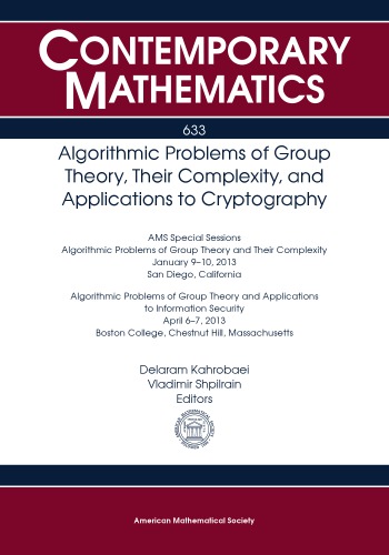 Algorithmic problems of group theory, their complexity, and applications to cryptography AMS Special Sessions Algorithmic Problems of Group Theory and Their Complexity, January 9 - 10, 2013, San Diego, California, Algorithmic Problems of Group Theory and Applications to Information Security, April 6 - 7, 2013, Boston College, Chestnut Hill, Massachusetts
