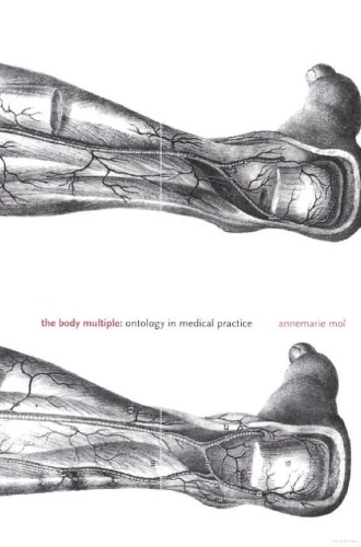 The Body Multiple: Ontology in Medical Practice (Science and Cultural Theory)