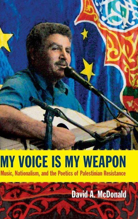 My Voice Is My Weapon: Music, Nationalism, and the Poetics of Palestinian Resistance