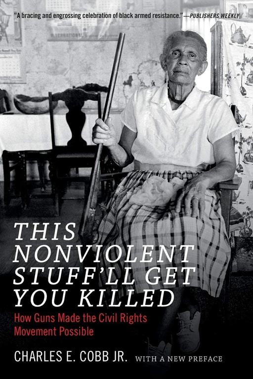 This Nonviolent Stuff'll Get You Killed: How Guns Made the Civil Rights Movement Possible