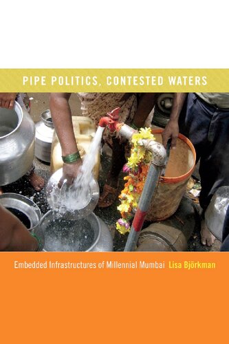 Pipe Politics, Contested Waters : Embedded Infrastructures of Millennial Mumbai