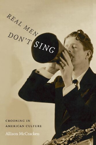 Real men don't sing : crooning in American culture