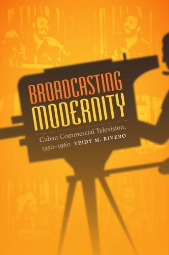 Broadcasting modernity : Cuban commercial television, 1950-1960