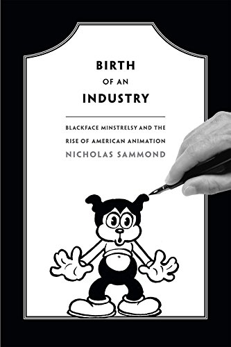 Birth of an industry : blackface minstrelsy and the rise of American animation