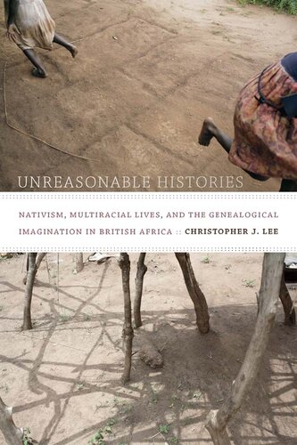 Unreasonable Histories : Nativism, Multiracial Lives, and the Genealogical Imagination in British Africa