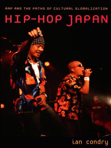 Hip-Hop Japan : Rap and the Paths of Cultural Globalization