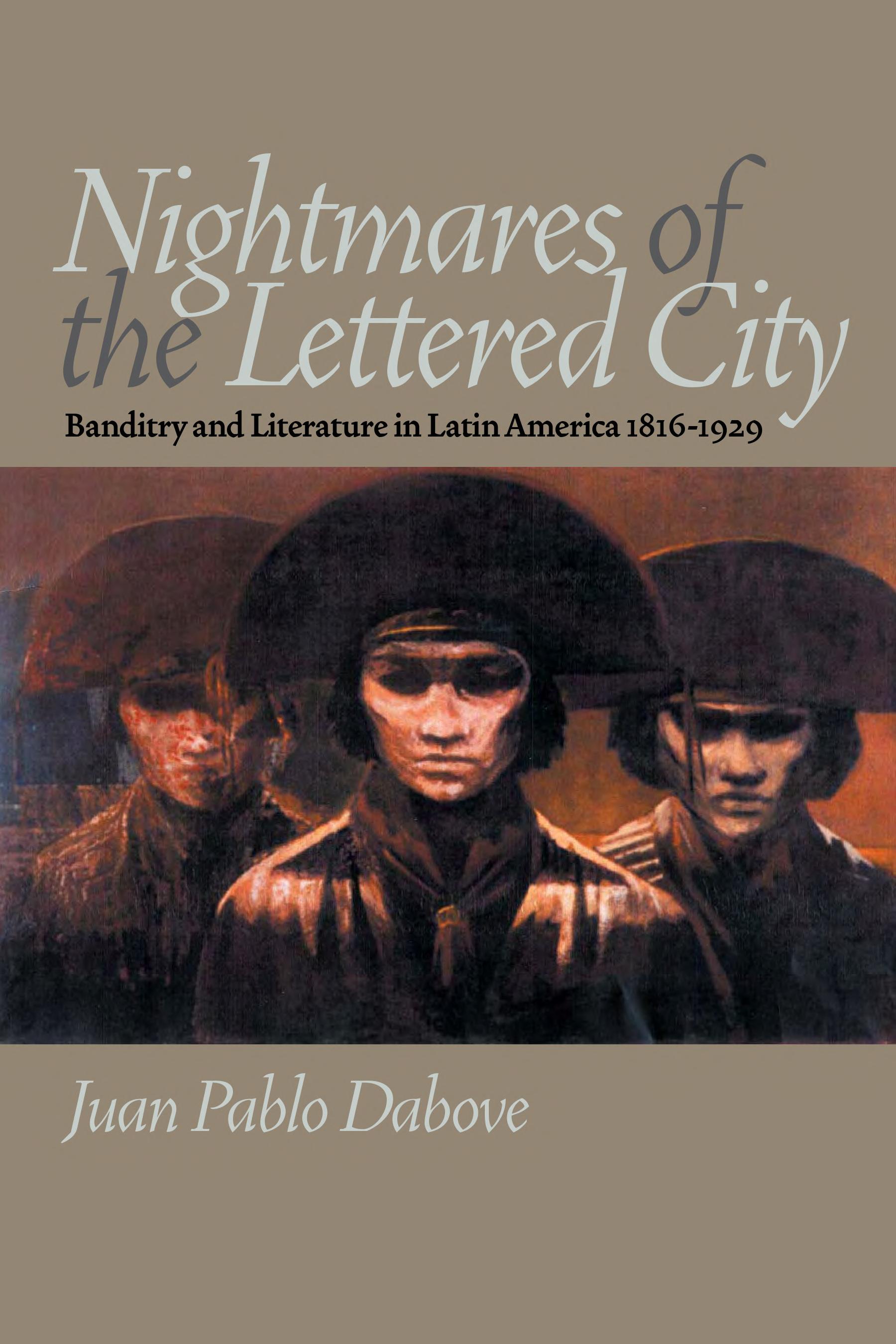 Nightmares of the lettered city : banditry and literature in Latin America, 1816-1929