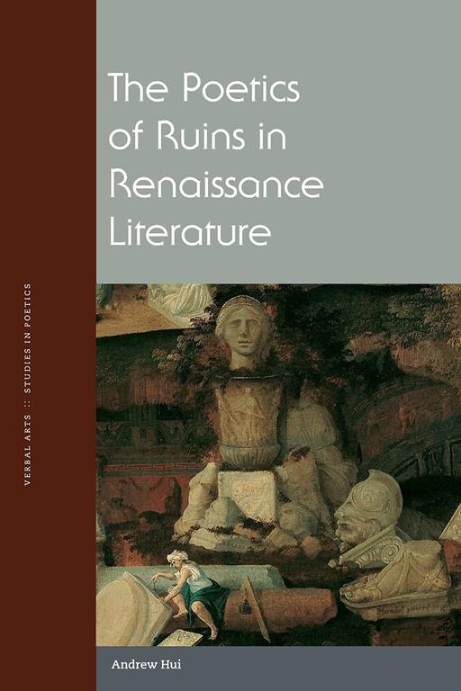 The Poetics of Ruins in Renaissance Literature (Verbal Arts: Studies in Poetics)