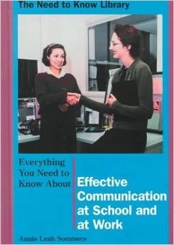 Everything You Need to Know About Effective Communication at School and at Work (Need to Know Library)