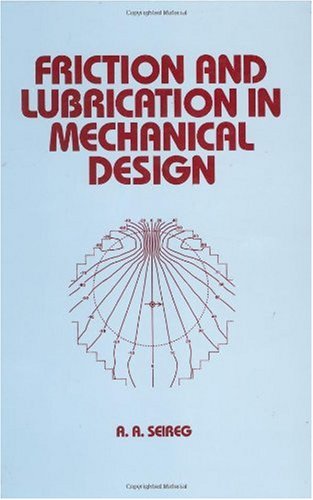 Friction and Lubrication in Mechanical Design (Mechanical Engineering Series) (Mechanical Engineering)